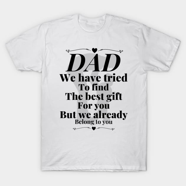 Dad we have tride to find the best gift for you but we already belong to you, father day, best dad T-Shirt by Lekrock Shop